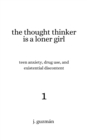 The Thought Thinker is a Loner Girl : Teen Anxiety, Drug Use, and Existential Discontent - eBook