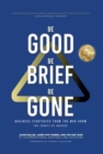 Be Good, Be Brief, Be Gone : Business Strategies From the War Room: The Trinity of Success - Book