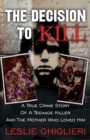 The Decision to Kill : A True Crime Story of a Teenage Killer and the Mother Who Loved Him - eBook