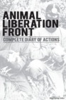 Animal Liberation Front (A.L.F.) : Complete Diary Of Actions - 40+ Year Timeline Of The A.L.F., And The Militant Animal Rights Movement - Book