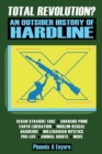 Total Revolution? An Outsider History Of Hardline - From Vegan Straight Edge And Radical Animal Rights To Millenarian Mystical Muslims And Antifascist Fascism - Book