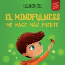 El Mindfulness me hace mas fuerte : Libro infantil para encontrar la calma, mantener la concentracion y superar la ansiedad (para ninos y ninas) - Book