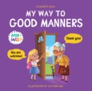 My Way to Good Manners : Kids Book about Manners, Etiquette and Behavior that Teaches Children Social Skills, Respect and Kindness, Ages 3 to 10 - Book