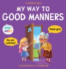 My Way to Good Manners : Kids Book about Manners, Etiquette and Behavior that Teaches Children Social Skills, Respect and Kindness, Ages 3 to 10 - Book