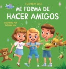Mi forma de hacer amigos : Libro para ninos sobre la amistad, la inclusion y las habilidades sociales (Sentimientos de los ninos) - Book