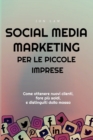 Social Media Marketing per le piccole imprese : Come ottenere nuovi clienti, fare pi? soldi, e Distinguiti dalla massa - Book