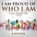 I Am Proud of Who I Am : I hope you are too (Book Nine) - Book