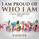 I Am Proud of Who I Am : I hope you are too (Book Nine) - eBook
