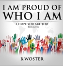 I Am Proud of Who I Am : I hope you are too (Book 11) - Book