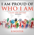 I Am Proud of Who I Am : I hope you are too (Book 15) - Book