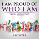 I Am Proud of Who I Am : I hope you are too (Book 14) - Book