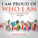 I Am Proud of Who I Am : I hope you are too (Book 15) - eBook