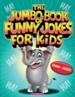 The Jumbo Book of Funny Jokes for Kids : 1000+ Gut-Busting, Laugh out Loud, Age-Appropriate Jokes that Kids and Family Will Enjoy - Riddles, Tongue Twisters, Knock Knock, Puns and More - Book