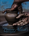 The Pottery Addict's Project Journal : An Artist's Logbook - Book