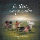 Go West, George Catlin : A Children's Nonfiction Western Picture Book - Book