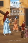 Papa Didn't Understand : Jesus Was Your Age - Book