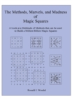 The Methods, Marvels, and Madness of Magic Squares : A Look at a Multitude of Methods that can be used to Build a Million Billion Magic Squares - Book