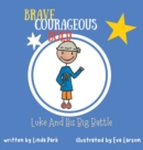 Brave, Courageous and Bold : Luke and His Big Battle - Book