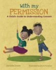 With My Permission : A Child's Guide to Understanding Consent - Book