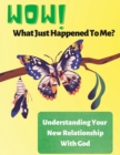 Wow! What Just Happened to Me? : Understanding Your New Relationship With God - Book