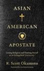 Asian American Apostate : Losing Religion and Finding Myself at an Evangelical University - Book