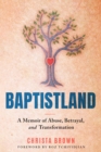 Baptistland : A Memoir of Abuse, Betrayal, and Transformation - eBook