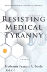 Resisting Medical Tyranny : Why the COVID-19 Mandates Are Criminal - Book