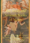 The Sixth and Seventh Books of Moses : A magical text allegedly written by Moses, and passed down as lost books of the Hebrew Bible. - Book
