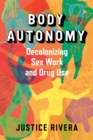 Body Autonomy : Decolonizing Sex Work & Drug Use - Book