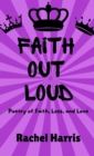 Faith Out Loud : Poetry of Faith, Love, and Loss - Book