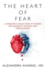 The Heart of Fear : A Surgeon's Collection of Stories on Adversity, Passion and Perseverance - eBook