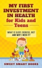 My First Investment in Health for Kids and Teens : What is sleep, exercise, diet and why do I need it? - Book