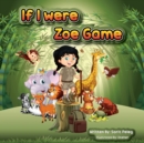Zoe's Game If I Were : Imagination is the door to possibilities. It is where creativity, ingenuity, and thinking outside the box begin for child development. - Book