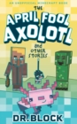 The April Fool Axolotl and Other Stories : An Unofficial Minecraft Book - Book