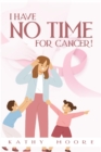 I Have No Time For Cancer! - eBook