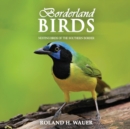 Borderland Birds : Nesting Birds of the Southern Border - Book