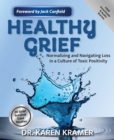 Healthy Grief : Normalizing and Navigating Loss in a Culture of Toxic Positivity - eBook