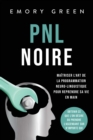 PNL Noire : Maitriser l'art de la programmation neuro-linguistique pour reprendre sa vie en main, obtenir ce que l'on desire ou prendre l'ascendant sur n'importe qui - Book