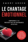 Le Chantage emotionnel : Comprendre et se proteger face aux dependances affectives, violences psychologiques, relations toxiques et autres types de harcelement - Book