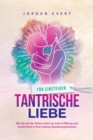 Tantrische Liebe fur Einsteiger : Wie Sie mit der Tantra-Lehre zu mehr Erfullung und Sinnlichkeit in Ihrer intimen Beziehung kommen - Book