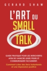 L'Art du Small Talk : Guide pratique pour les introvertis afin de vaincre leurs peurs et communiquer facilement. Comment cr?er des liens instantan?s et une impression positive - Book