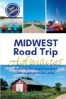 Midwest Road Trip Adventures : Exploring America's Heartland, One Scenic Drive at a Time - Book
