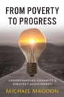From Poverty to Progress : Understanding Humanity's Greatest Achievement - eBook
