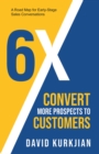 6X - Convert More Prospects to Customers : A Road Map for Early-Stage Sales Conversations - Book