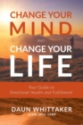 Change Your Mind and Change Your Life : Your Guide to Emotional Health and Fulfillment - eBook
