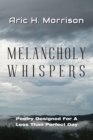 Melancholy Whispers : Poetry Designed For A Less Than Perfect Day - Book