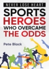 Sports Heroes Who Over Came the Odds - Never Lose Heart - Book