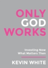Only God Works : Investing Now What Matters Then - Book