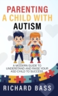 Parenting a Child with Autism : A Modern Guide to Understand and Raise your ASD Child to Success - Book