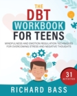 The DBT Workbook for Teens : Mindfulness and Emotion Regulation Techniques for Overcoming Stress and Negative Thoughts - Book